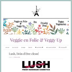 Lush, l☠in d’être clean! – Veggie en Folie & Veggy Up