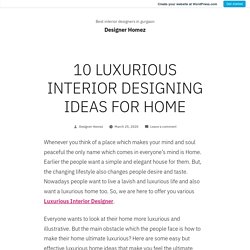 10 LUXURIOUS INTERIOR DESIGNING IDEAS FOR HOME – Designer Homez