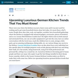 Upcoming Luxurious German Kitchen Trends That You Must Know!