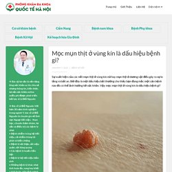 Mọc mụn thịt ở vùng kín là dấu hiệu bệnh gì?