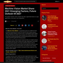 Machine Vision Market Share 2021 Emerging Factors, Future Outlook till 2027