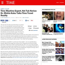 Machine Expert, Hot Tub Novice: Dr. Michio Kaku Talks Time Travel Reality