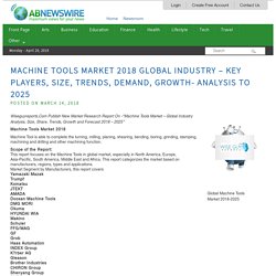 Machine Tools Market 2018 Global Industry – Key Players, Size, Trends, Demand, Growth- Analysis to 2025
