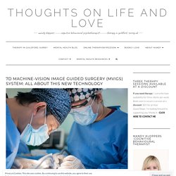 7D Machine-vision Image Guided Surgery (MvIGS) System: All about This New Technology - Thoughts on Life and Love