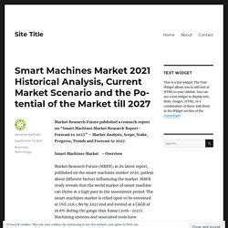 Smart Machines Market 2021 Historical Analysis, Current Market Scenario and the Potential of the Market till 2027