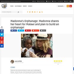 Madonna's Orphanage: Madonna shares her heart for Malawi and plan to build an orphanage!
