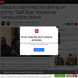 Maduro dines on pricey 'Salt Bae' steaks as Venezuelans starve