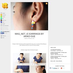 mag_net_ic Earrings by Akiko Oue