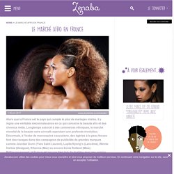 LE MARCHÉ AFRO EN FRANCE - Magazine Coiffure afro, Webzine Tutos afro, Articles Beauté noire et métissée, soins des Cheveux crépus