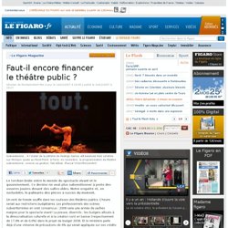 Le Figaro Magazine : Faut-il encore financer le théâtre public ?