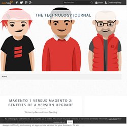 Magento 1 Versus Magento 2: Benefits Of A Version Upgrade - The Technology Journal