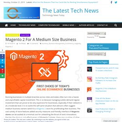 Feature of Magento 2: Why eCommerce platform is most suitable for your medium-sized business?