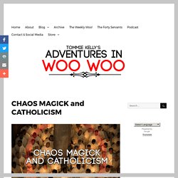 CHAOS MAGICK and CATHOLICISM – Adventures in Woo Woo