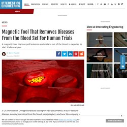 Magnetic Tool That Removes Diseases From the Blood Set For Human Trials