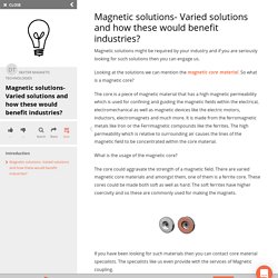 Magnetic solutions- Varied solutions and how these would benefit industries?