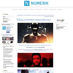 Le magnifique clip THE KNOWING, The Weeknd par Mikael Colombu : NUMERIK - (Private Browsing)