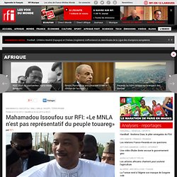Mahamadou Issoufou sur RFI : « Le MNLA n’est pas représentatif du peuple touareg » - Niger / Mali