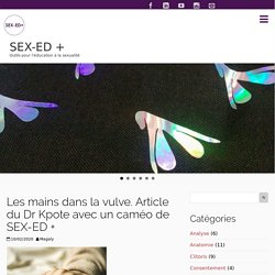 Les mains dans la vulve. Article du Dr Kpote avec un caméo de SEX-ED + - SEX-ED +