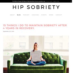15 Things I Do To Maintain Sobriety After 4 Years In Recovery. — HIP SOBRIETY
