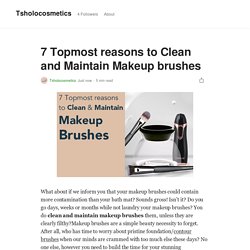 7 Topmost reasons to Clean and Maintain Makeup brushes