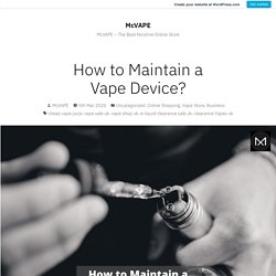How to Maintain a Vape Device? – McVAPE