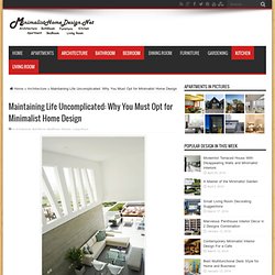 Maintaining Life Uncomplicated: Why You Must Opt for Minimalist Home Design