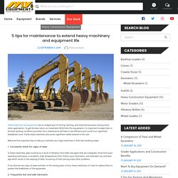 5 tips for maintenance to extend heavy machinery and equipment life – Latest Heavy Construction Equipment News