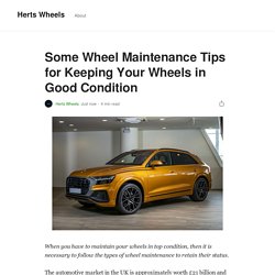 Some Wheel Maintenance Tips for Keeping Your Wheels in Good Condition