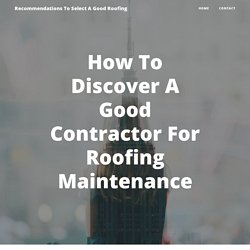 How To Discover A Good Contractor For Roofing Maintenance