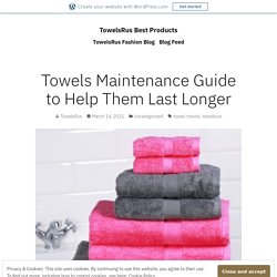 Towels Maintenance Guide to Help Them Last Longer – TowelsRus Best Products