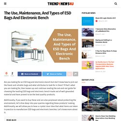 The Use, Maintenance, And Types of ESD Bags And Electronic Bench - TrendyNews4U