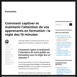 Comment captiver et maintenir l'attention de vos apprenants en formation : la règle des 10...