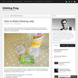 How to Make Glowing Jelly « Orbiting Frog