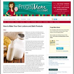 How to Make Your Own Lotions and Bath Products - Frugal Mom : Frugal Mom