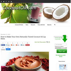 How to Make Your Own Naturally Tinted Coconut Oil Lip Balm