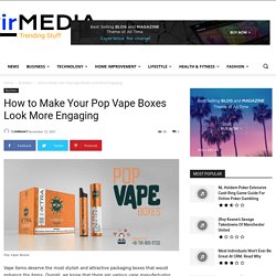 How to Make Your Pop Vape Boxes Look More Engaging