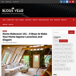 Home Makeover 101 – 6 Ways to Make Your Home Appear Luxurious and Elegant