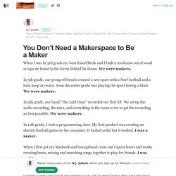 You Don’t Need a Makerspace to Be a Maker – A.J. Juliani – Medium