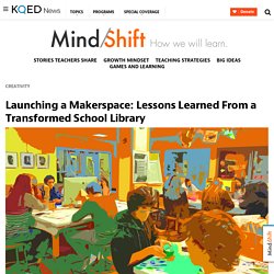 Launching a Makerspace: Lessons Learned From a Transformed School Library