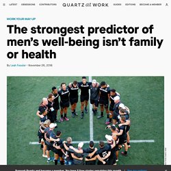 The Strongest Predictor of Men’s Well-Being Isn’t Family or Health