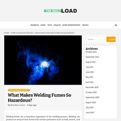 What Makes Welding Fumes So Hazardous? - The Daily Load