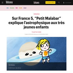 Sur France 5, “Petit Malabar” explique l’astrophysique aux très jeunes enfants  - Enfants