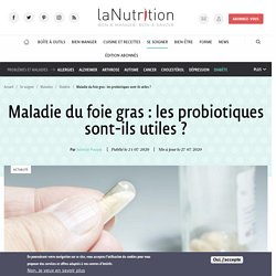Maladie du foie gras : les probiotiques sont-ils utiles ? Par Juliette Pouyat Publié le 24/07/2020 Mis à jour le 27/07/2020