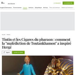 Tintin et les Cigares du pharaon : comment la "malédiction de Toutankhamon" a inspiré Hergé...