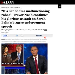 “It’s like she’s a malfunctioning robot”: Trevor Noah continues his glorious assault on Sarah Palin’s bizarre endorsement speech
