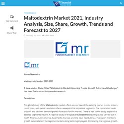 Maltodextrin Market 2021, Industry Analysis, Size, Share, Growth, Trends and Forecast to 2027 - Financial Market Brief