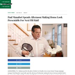 Paul Manafort Spends Afternoon Making House Look Presentable For Next FBI Raid
