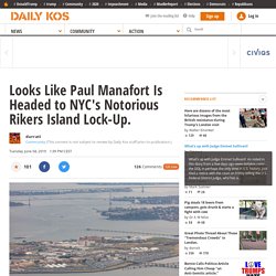 Looks Like Paul Manafort Is Headed to NYC's Notorious Rikers Island Lock-Up.