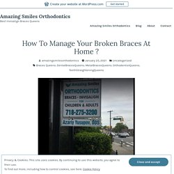 How To Manage Your Broken Braces At Home ? – Amazing Smiles Orthodontics