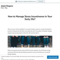 How to Manage Stress Incontinence in Your Early 20s? – Adult Diapers